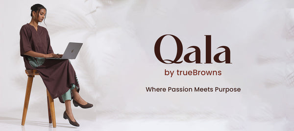 Qala by trueBrowns: Where Passion Meets Purpose