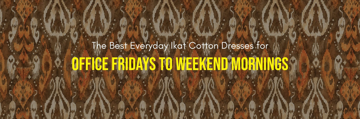 Everyday cotton Ikat dresses for work to weekend